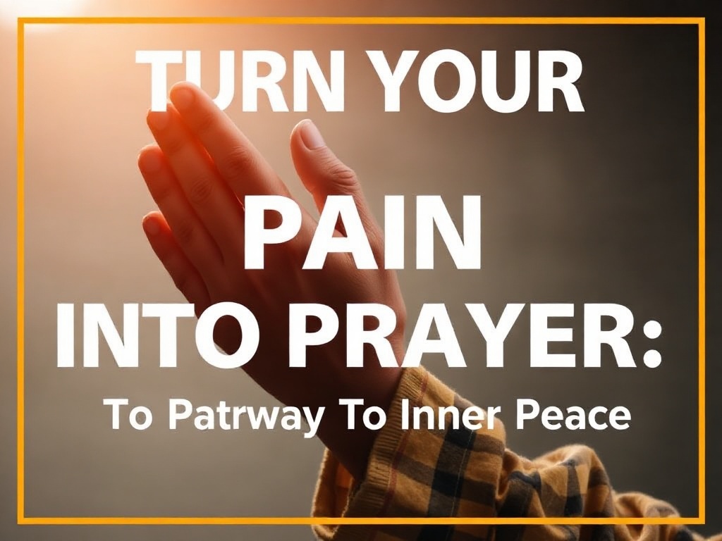 Turn Your Pain Into Prayer: A Pathway To Inner Peace