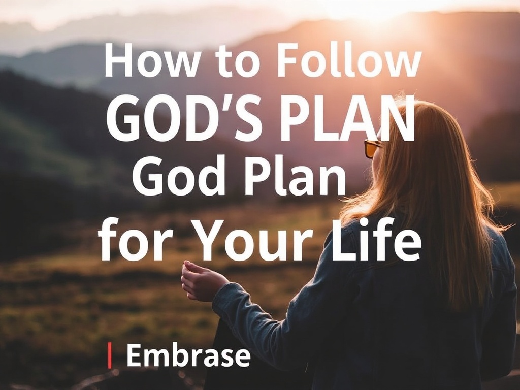 How to Follow God’s Plan for Your Life: Embrace Your Purpose